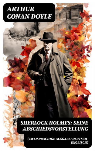 Arthur Conan Doyle: Sherlock Holmes: Seine Abschiedsvorstellung (Zweisprachige Ausgabe: Deutsch-Englisch)