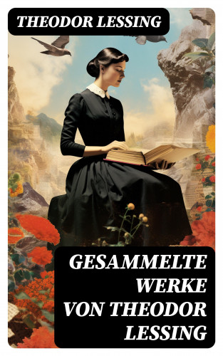 Theodor Lessing: Gesammelte Werke von Theodor Lessing