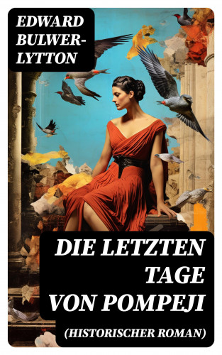 Edward Bulwer-Lytton: Die letzten Tage von Pompeji (Historischer Roman)