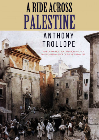 Anthony Trollope: A Ride Across Palestine