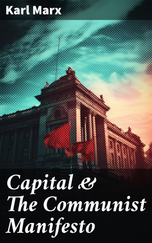 Karl Marx: Capital & The Communist Manifesto