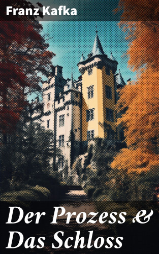 Franz Kafka: Der Prozess & Das Schloss