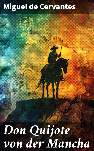 Miguel de Cervantes: Don Quijote von der Mancha