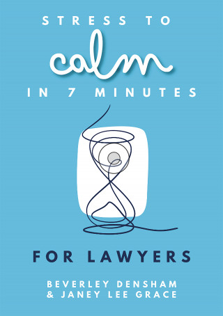 Beverley Densham, Janey Lee Grace: Stress to Calm in 7 Minutes for Lawyers