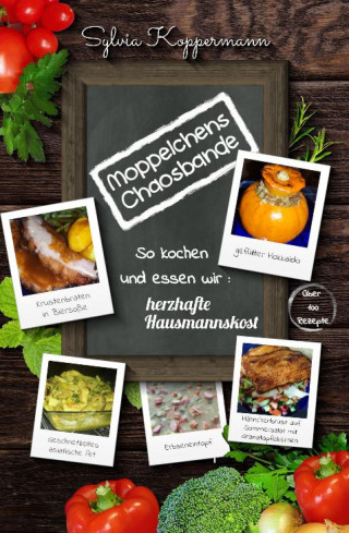 Sylvia Koppermann: Moppelchens Chaosbande - So kochen und essen wir: herzhafte Hausmannskost