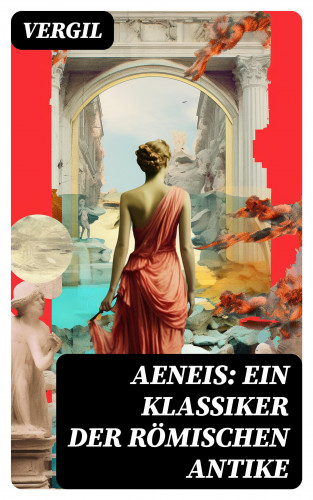 Vergil: Aeneis: Ein Klassiker der römischen Antike