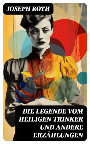 Joseph Roth: Die Legende vom heiligen Trinker und andere Erzählungen