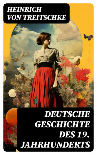 Heinrich von Treitschke: Deutsche Geschichte des 19. Jahrhunderts