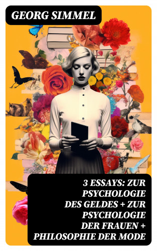 Georg Simmel: 3 Essays: Zur Psychologie des Geldes + Zur Psychologie der Frauen + Philosophie der Mode