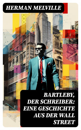 Herman Melville: Bartleby, der Schreiber: Eine Geschichte aus der Wall Street