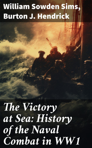 William Sowden Sims, Burton J. Hendrick: The Victory at Sea: History of the Naval Combat in WW1