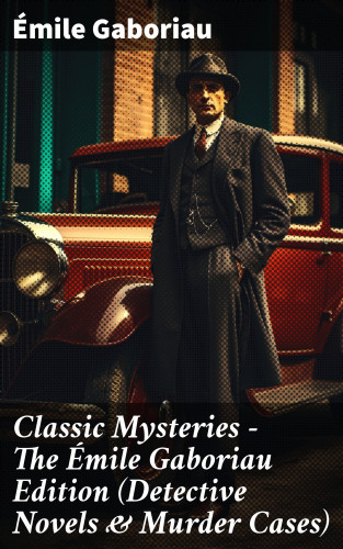 Émile Gaboriau: Classic Mysteries - The Émile Gaboriau Edition (Detective Novels & Murder Cases)