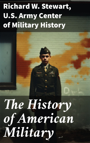 Richard W. Stewart, U.S. Army Center of Military History: The History of American Military