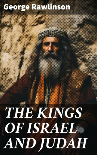 George Rawlinson: THE KINGS OF ISRAEL AND JUDAH