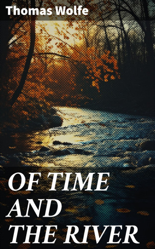 Thomas Wolfe: OF TIME AND THE RIVER