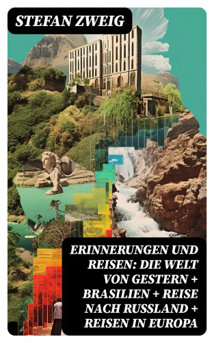 Stefan Zweig: Erinnerungen und Reisen: Die Welt von Gestern + Brasilien + Reise nach Rußland + Reisen in Europa