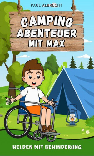 Paul Albrecht: Camping-Abenteuer mit Max - Helden mit Behinderung