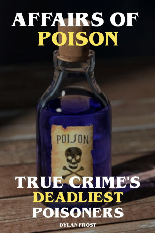 Dylan Frost: Affairs of Poison True Crime's Deadliest Poisoners