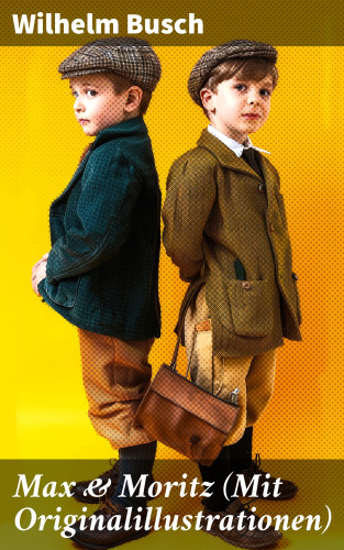 Wilhelm Busch: Max & Moritz (Mit Originalillustrationen)