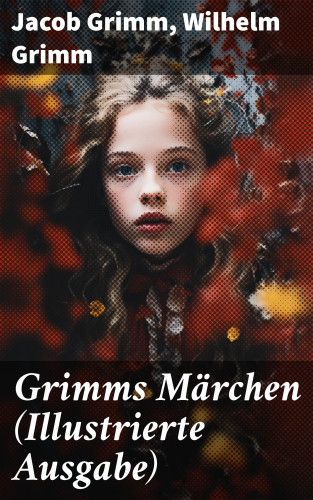 Jacob Grimm, Wilhelm Grimm: Grimms Märchen (Illustrierte Ausgabe)