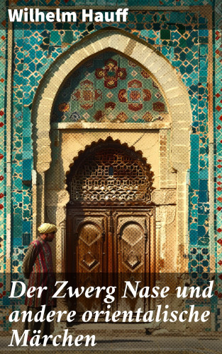 Wilhelm Hauff: Der Zwerg Nase und andere orientalische Märchen