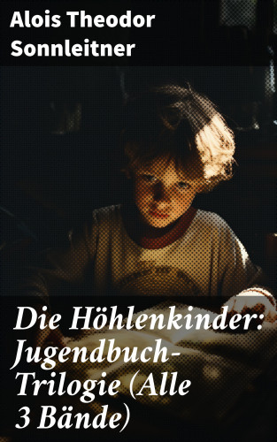 Alois Theodor Sonnleitner: Die Höhlenkinder: Jugendbuch-Trilogie (Alle 3 Bände)