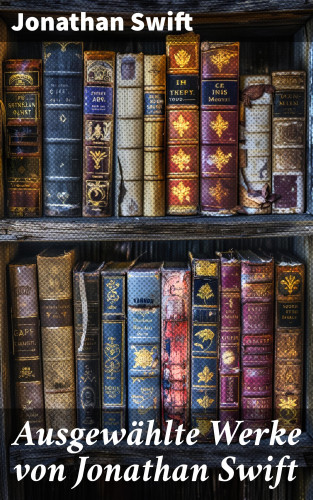 Jonathan Swift: Ausgewählte Werke von Jonathan Swift