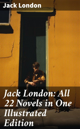 Jack London: Jack London: All 22 Novels in One Illustrated Edition