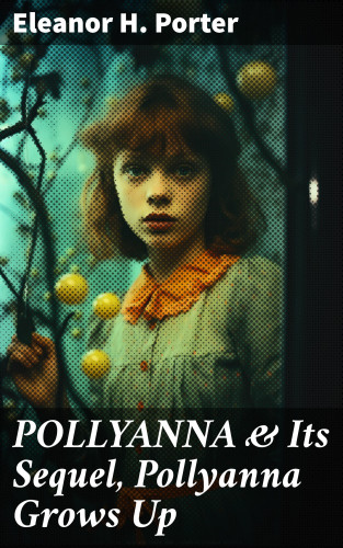 Eleanor H. Porter: POLLYANNA & Its Sequel, Pollyanna Grows Up
