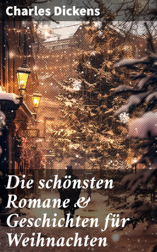 Charles Dickens: Die schönsten Romane & Geschichten für Weihnachten