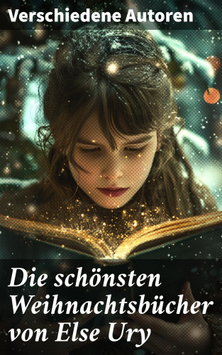 Josephine Siebe, Agnes Sapper, Selma Lagerlöf, Johanna Spyri, Emmy von Rhoden, Else Ury, Magda Trott, Manfred Kyber, Isabella Braun, Ottilie Wildermuth, Luise Glass: Die schönsten Weihnachtsbücher von Else Ury