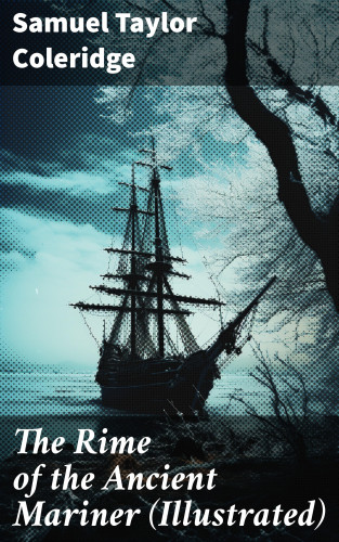 Samuel Taylor Coleridge: The Rime of the Ancient Mariner (Illustrated)