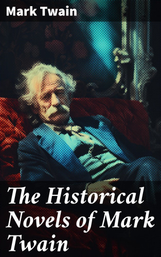 Mark Twain: The Historical Novels of Mark Twain