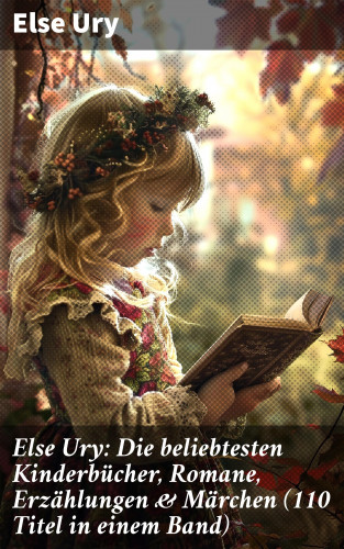 Else Ury: Else Ury: Die beliebtesten Kinderbücher, Romane, Erzählungen & Märchen (110 Titel in einem Band)