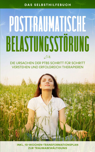 Carolin Rehnberg: Posttraumatische Belastungsstörung: Das Selbsthilfebuch - Die Ursachen der PTBS Schritt für Schritt verstehen und erfolgreich therapieren - inkl. 10-Wochen-Transformationsplan zur Traumabewältigung