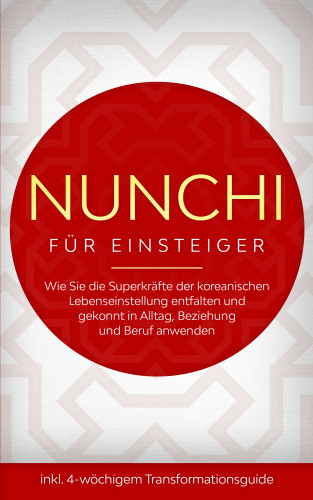 Linh Sonnenberg: Nunchi für Einsteiger: Wie Sie die Superkräfte der koreanischen Lebenseinstellung entfalten und gekonnt in Alltag, Beziehung und Beruf anwenden - inkl. 4-wöchigem Transformationsguide