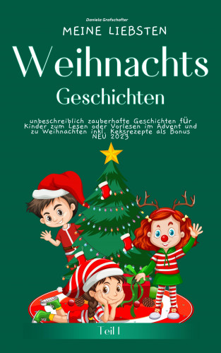 Daniela Grafschafter: Meine liebsten Weihnachtsgeschichten Teil 1 – unbeschreiblich zauberhafte Geschichten für Kinder zum Lesen