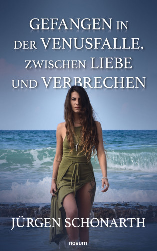 Jürgen Schonarth: Gefangen in der Venusfalle. Zwischen Liebe und Verbrechen