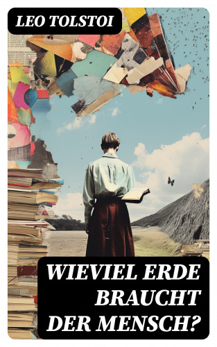 Leo Tolstoi: Wieviel Erde braucht der Mensch?