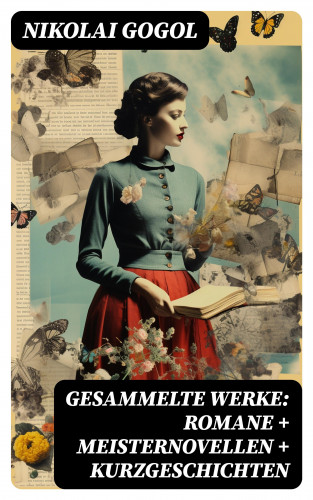 Nikolai Gogol: Gesammelte Werke: Romane + Meisternovellen + Kurzgeschichten