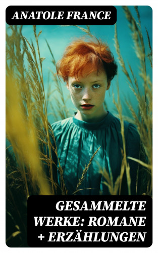 Anatole France: Gesammelte Werke: Romane + Erzählungen