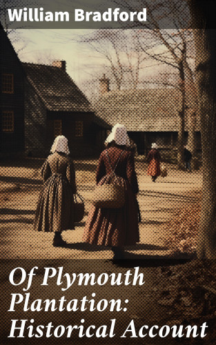 William Bradford: Of Plymouth Plantation: Historical Account