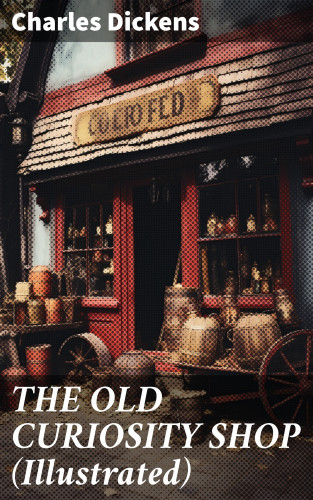 Charles Dickens: THE OLD CURIOSITY SHOP (Illustrated)