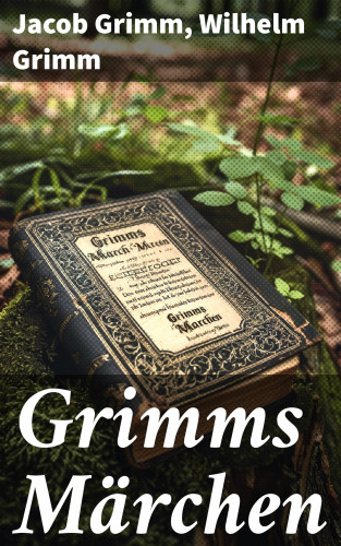 Jacob Grimm, Wilhelm Grimm: Grimms Märchen