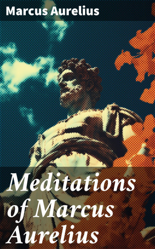 Marcus Aurelius: Meditations of Marcus Aurelius