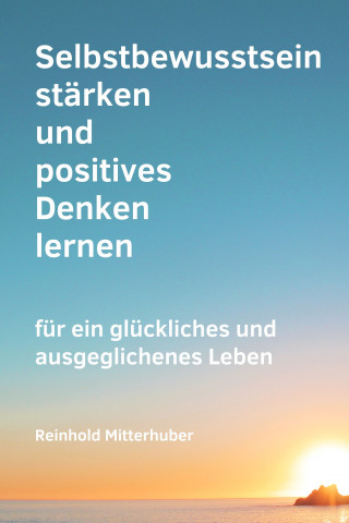 Reinhold Mitterhuber: Selbstbewusstsein stärken und positives Denken lernen