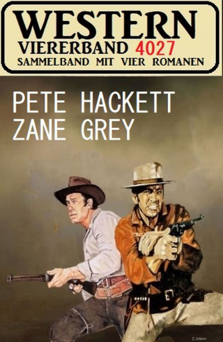 Zane Grey, Pete Hackett: Western Viererband 4027