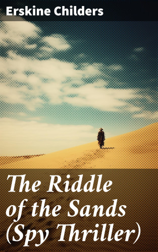 Erskine Childers: The Riddle of the Sands (Spy Thriller)
