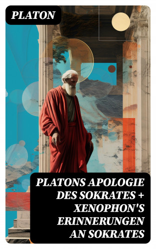 Platon: Platons Apologie des Sokrates + Xenophon's Erinnerungen an Sokrates