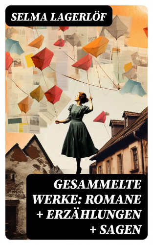 Selma Lagerlöf: Gesammelte Werke: Romane + Erzählungen + Sagen